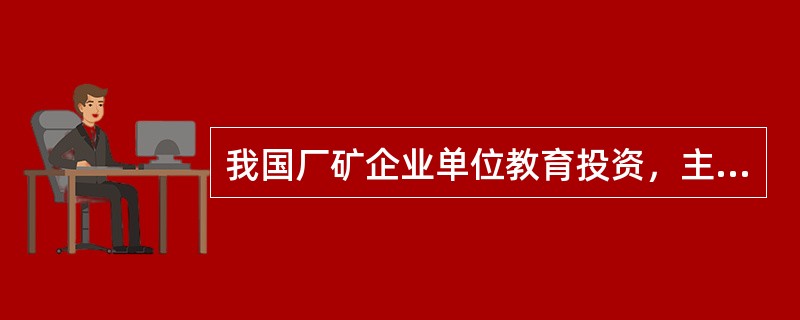 我国厂矿企业单位教育投资，主要是（）。