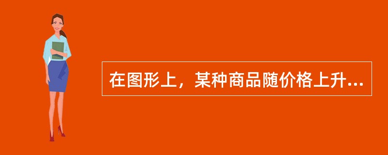 在图形上，某种商品随价格上升需求量减少表现为（）。