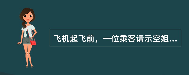 飞机起飞前，一位乘客请示空姐给他倒一杯水吃药，空姐很有礼貌地说：“先