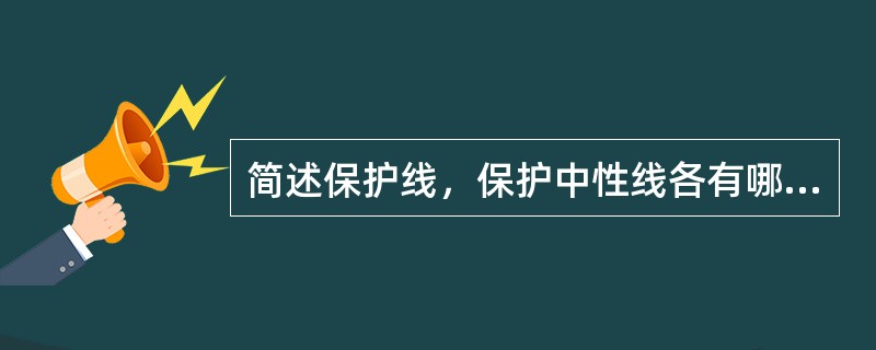 简述保护线，保护中性线各有哪些功能。