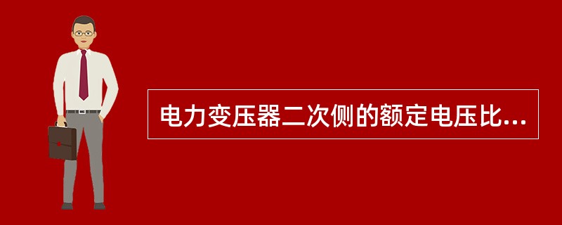 电力变压器二次侧的额定电压比电网电压高（）。