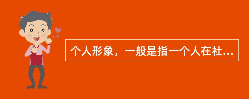 个人形象，一般是指一个人在社会上所形成的（），以及社会公众由此而对其产生的基本看