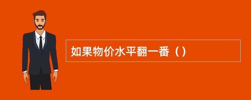 如果物价水平翻一番（）