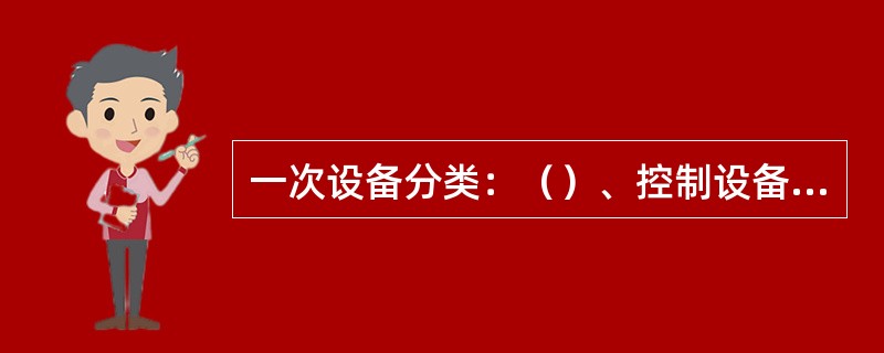 一次设备分类：（）、控制设备、（）、补偿设备、成套设备。