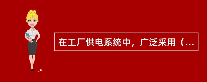 在工厂供电系统中，广泛采用（）继电器来作过电流保护兼电流速断保护。