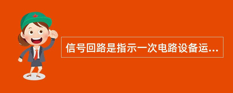 信号回路是指示一次电路设备运行状态的二次回路。