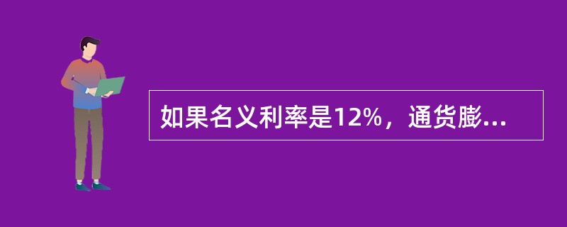 如果名义利率是12%，通货膨胀率是6%，那么实际利率就是6%