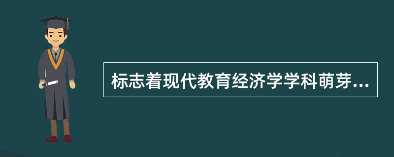 标志着现代教育经济学学科萌芽起点的论文是《国民教育的经济意义》。