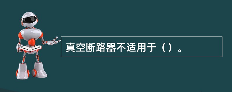 真空断路器不适用于（）。