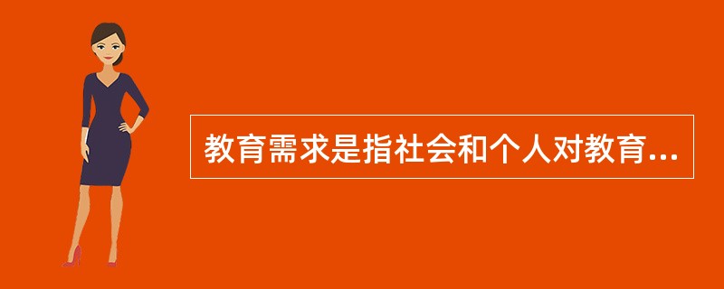 教育需求是指社会和个人对教育有支付能力的需求。