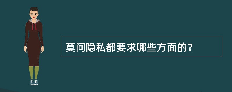 莫问隐私都要求哪些方面的？