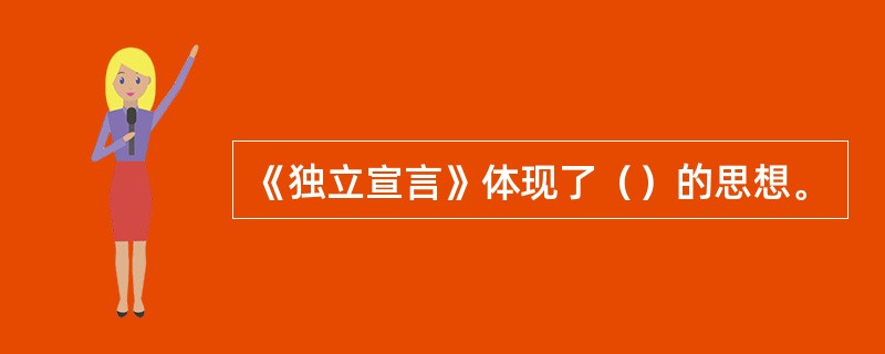 《独立宣言》体现了（）的思想。