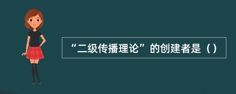 “二级传播理论”的创建者是（）