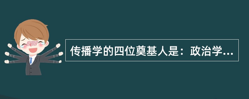 传播学的四位奠基人是：政治学家（）、心理学家（）、社会学家（）和心理学家（）。