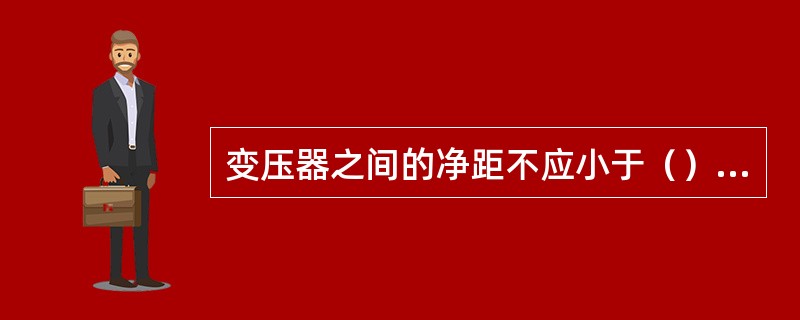 变压器之间的净距不应小于（）m。