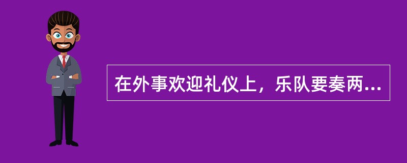 在外事欢迎礼仪上，乐队要奏两国国歌并开始鸣放礼炮，如果是国家元首来访，鸣放礼炮（