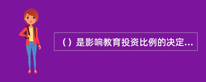 （）是影响教育投资比例的决定性因素。