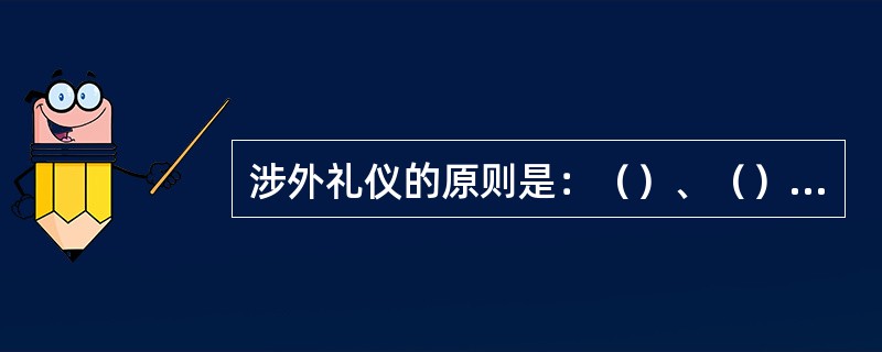 涉外礼仪的原则是：（）、（）、（）、（）。