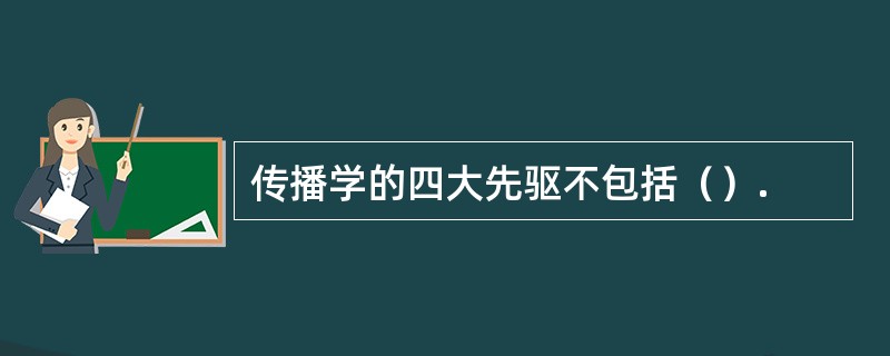 传播学的四大先驱不包括（）.