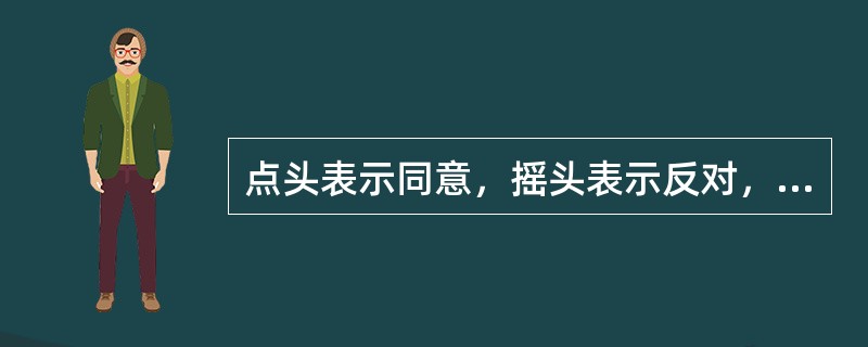 点头表示同意，摇头表示反对，这是人类普遍相同的体态语言。