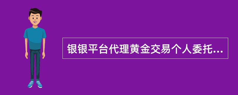 银银平台代理黄金交易个人委托申报未成交，（）