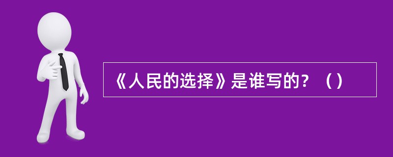 《人民的选择》是谁写的？（）