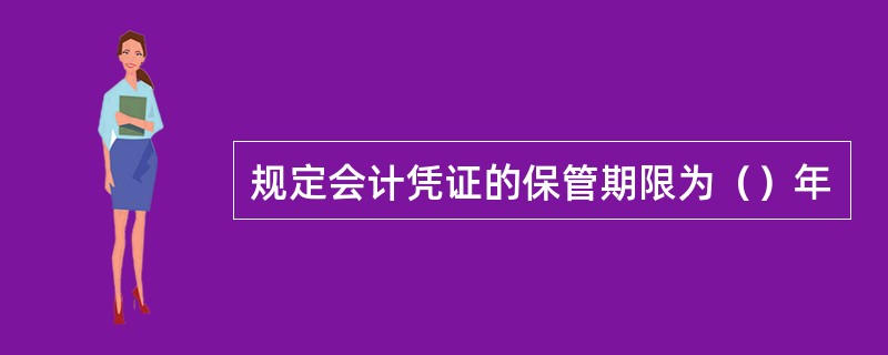 规定会计凭证的保管期限为（）年