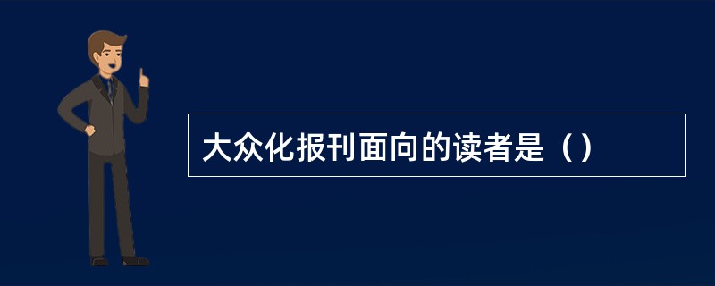 大众化报刊面向的读者是（）