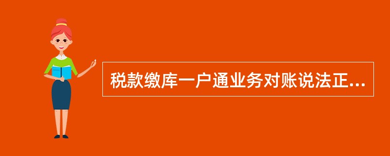 税款缴库一户通业务对账说法正确的是（）