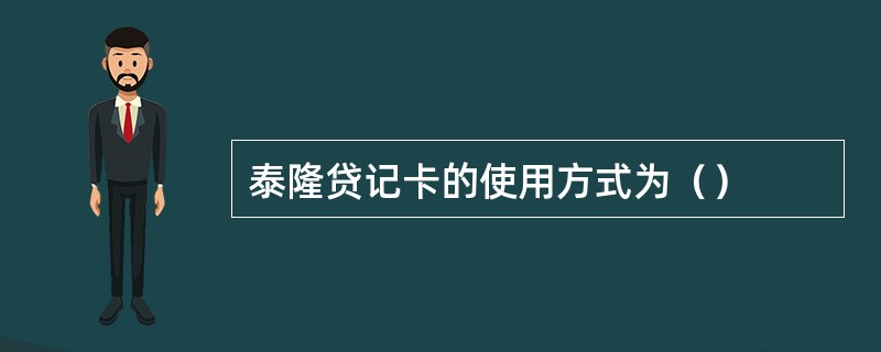 泰隆贷记卡的使用方式为（）