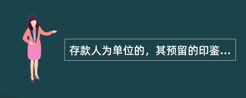 存款人为单位的，其预留的印鉴为该单位法定代表人（单位负责人）或经其授权的代理人的