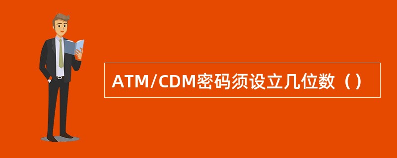 ATM/CDM密码须设立几位数（）