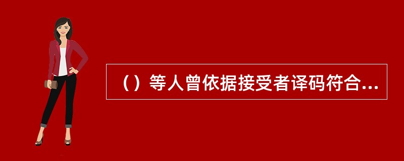 （）等人曾依据接受者译码符合文本含义轴的程度，将译码分为三类：（1）投合性译码（