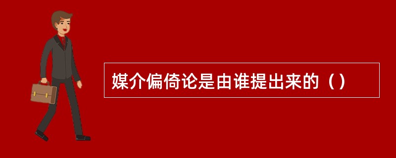 媒介偏倚论是由谁提出来的（）