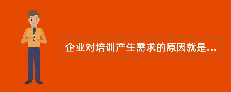 企业对培训产生需求的原因就是同行之间存在着差距。