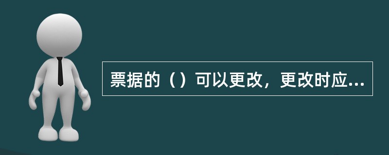 票据的（）可以更改，更改时应当由原记载人签章证明。