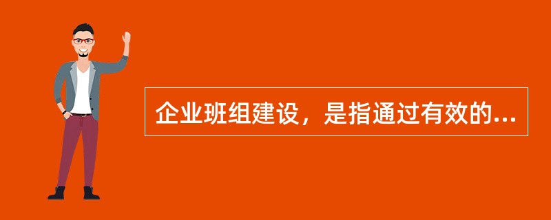 企业班组建设，是指通过有效的（）和方法，在班组内部进行班组文化建设、学习制度及工