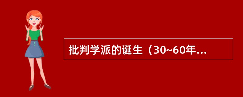 批判学派的诞生（30~60年代）和主要代表人物：批判性研究的发轫—法兰克福学派（