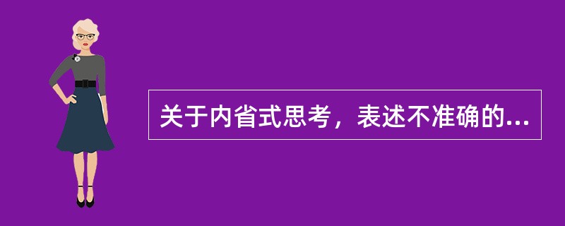 关于内省式思考，表述不准确的是（）