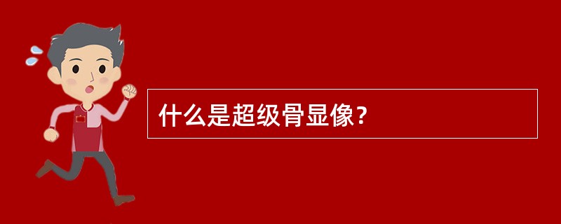 什么是超级骨显像？