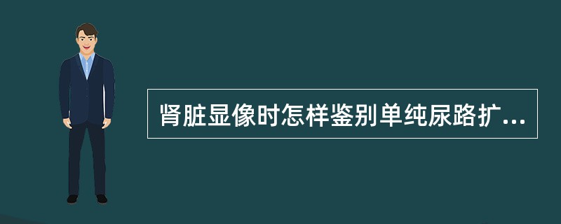 肾脏显像时怎样鉴别单纯尿路扩张与机械性梗阻？
