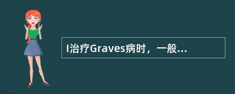 I治疗Graves病时，一般多久甲状腺组织可出现水肿、变性、上皮肿胀并有空泡形成