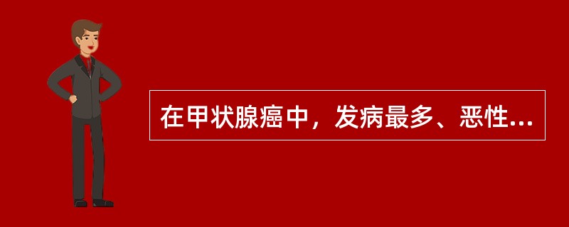 在甲状腺癌中，发病最多、恶性度最低、5年生存率最高的类型是（）。