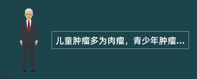 儿童肿瘤多为肉瘤，青少年肿瘤多为癌。（）