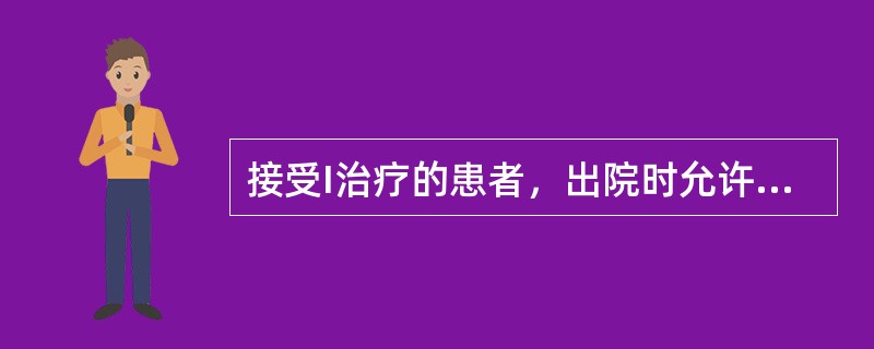 接受I治疗的患者，出院时允许的最大活度为3.7～7.4MBq。（）