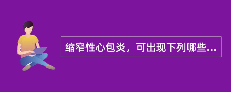 缩窄性心包炎，可出现下列哪些（）