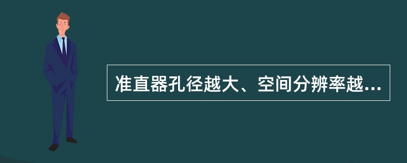 准直器孔径越大、空间分辨率越好；准直器越厚，分辨率也越好。（）