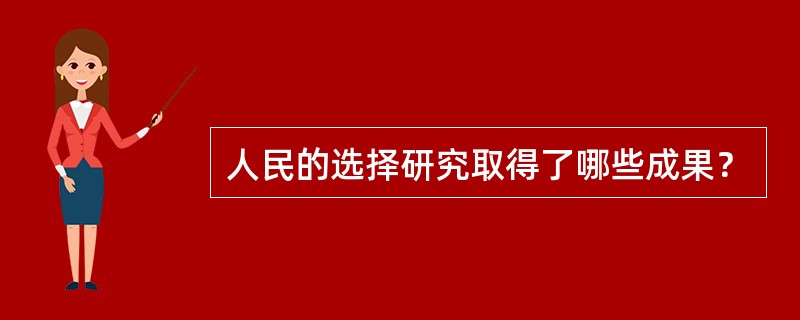 人民的选择研究取得了哪些成果？