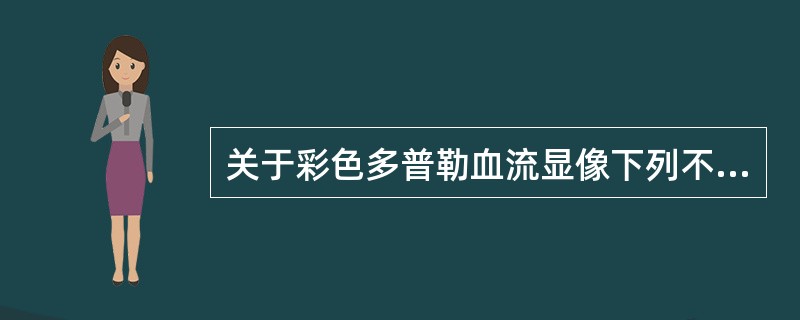 关于彩色多普勒血流显像下列不正确的是（）