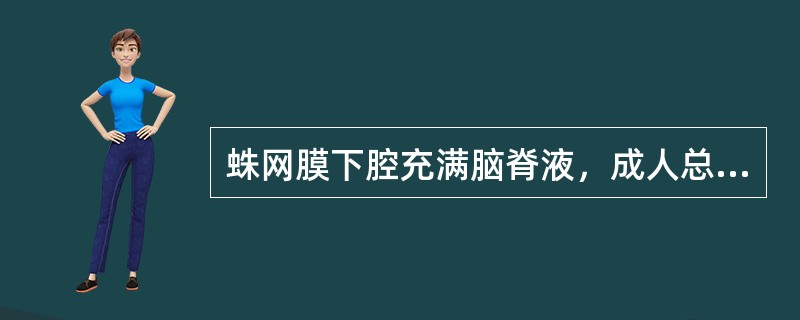 蛛网膜下腔充满脑脊液，成人总容积约（）ml，但脊蛛网膜下腔仅为（）ml。